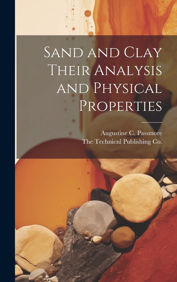 Sand and Clay Their Analysis and Physical Properties by Augustine C Passmore, Hardcover | Indigo Chapters