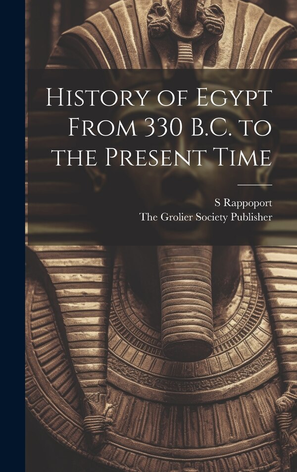 History of Egypt From 330 B.C. to the Present Time by S Rappoport, Hardcover | Indigo Chapters