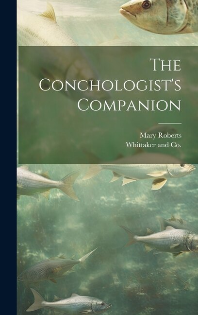 The Conchologist's Companion by Mary Roberts, Hardcover | Indigo Chapters