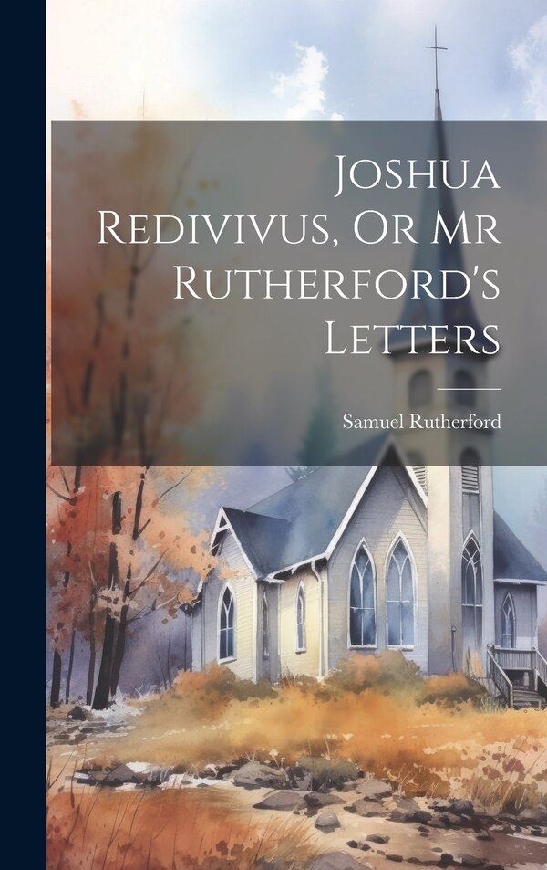 Joshua Redivivus Or Mr Rutherford's Letters by Samuel Rutherford, Hardcover | Indigo Chapters