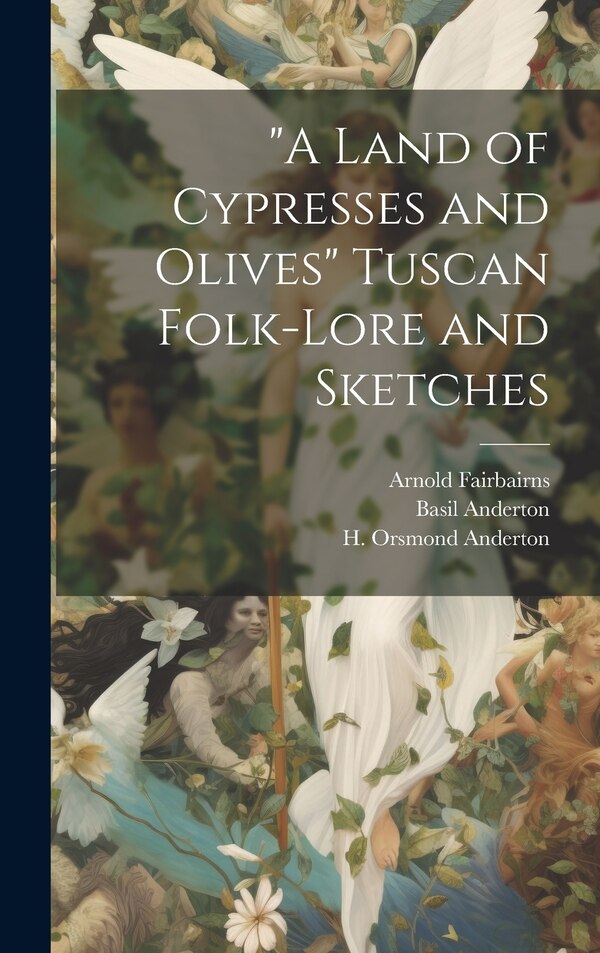 A Land of Cypresses and Olives Tuscan Folk-Lore and Sketches by Basil Anderton, Hardcover | Indigo Chapters