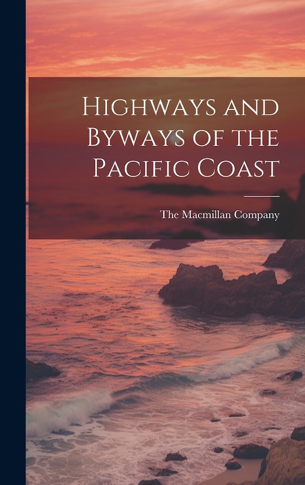 Highways and Byways of the Pacific Coast by The Macmillan Company, Hardcover | Indigo Chapters