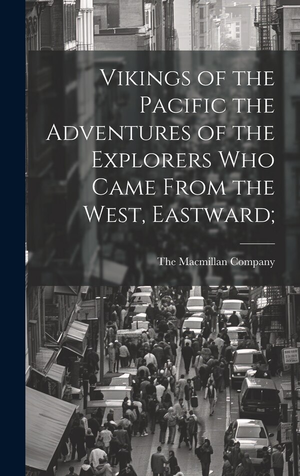 Vikings of the Pacific the Adventures of the Explorers who Came From the West Eastward; by The Macmillan Company, Hardcover | Indigo Chapters