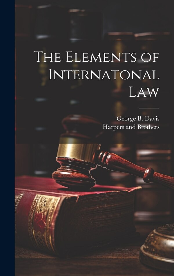 The Elements of Internatonal Law by George B Davis, Hardcover | Indigo Chapters