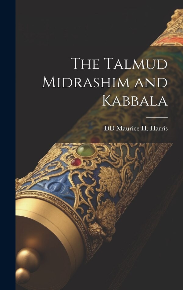 The Talmud Midrashim and Kabbala by DD Maurice H Harris, Hardcover | Indigo Chapters