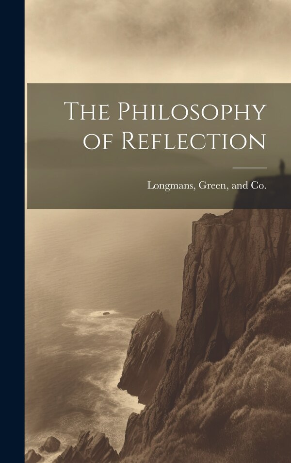 The Philosophy of Reflection by Longman Green & Co, Hardcover | Indigo Chapters
