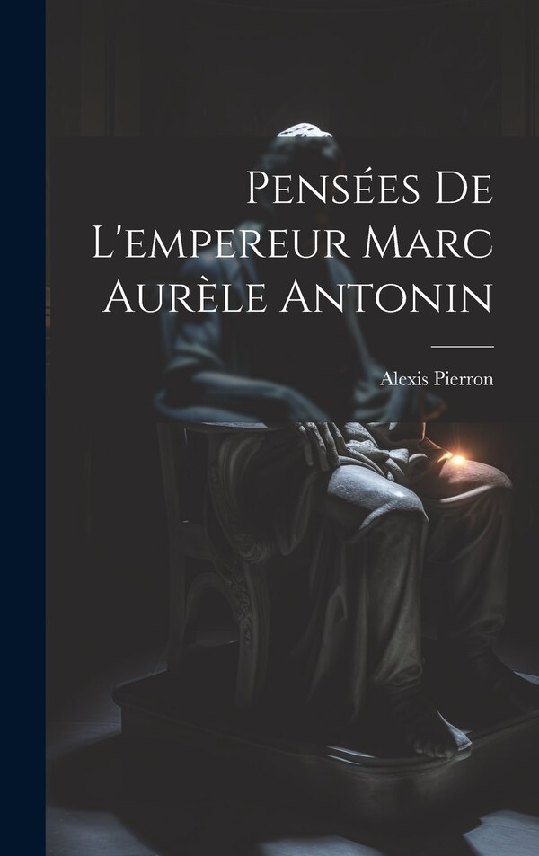 Pensées De L'empereur Marc Aurèle Antonin by Alexis Pierron, Hardcover | Indigo Chapters