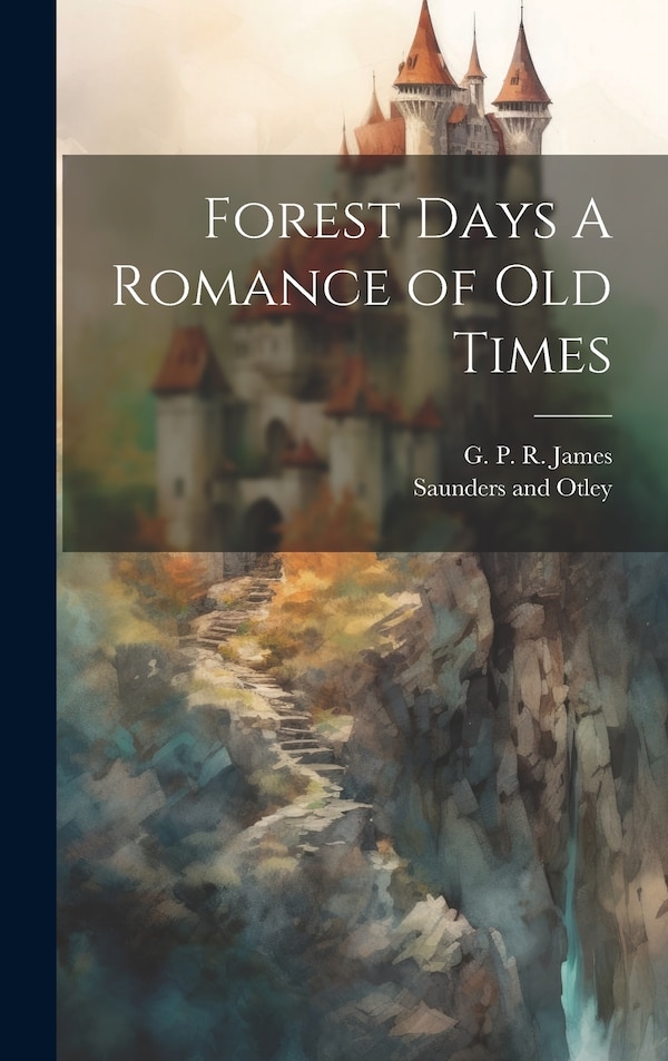 Forest Days A Romance of Old Times by George Payne Rainsford James, Hardcover | Indigo Chapters