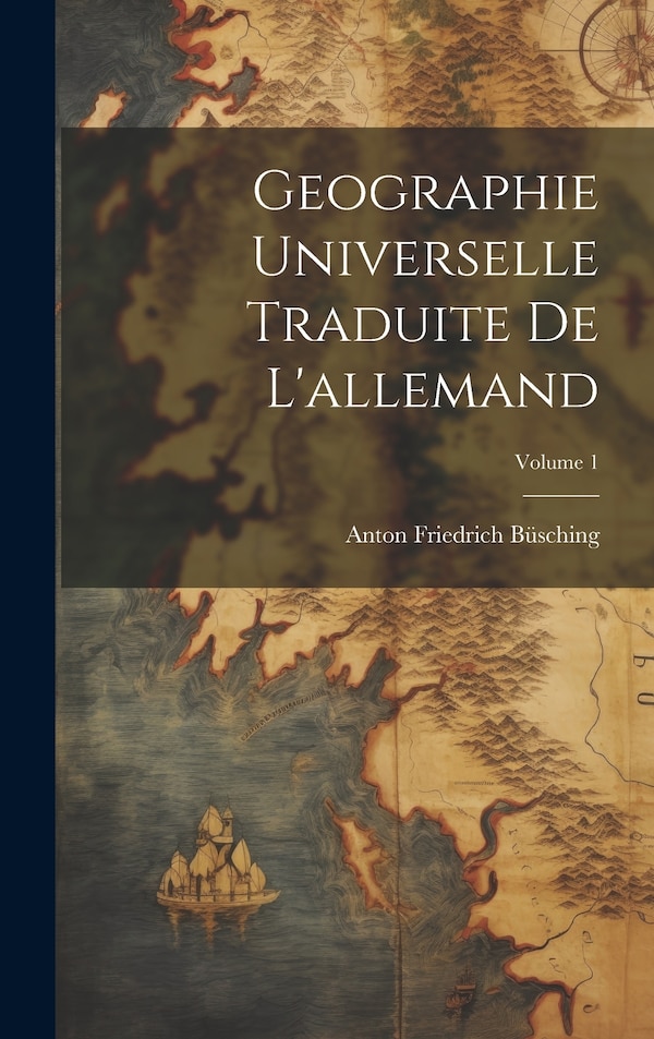 Geographie Universelle Traduite De L'allemand; Volume 1 by Anton Friedrich Büsching, Hardcover | Indigo Chapters