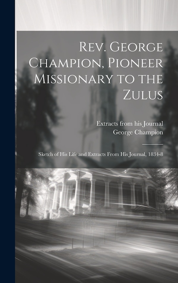 Rev. George Champion Pioneer Missionary to the Zulus, Hardcover | Indigo Chapters