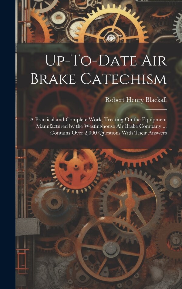 Up-To-Date Air Brake Catechism by Robert Henry Blackall, Hardcover | Indigo Chapters