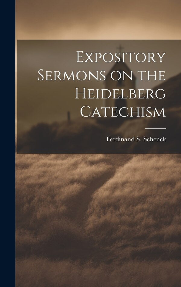 Expository Sermons on the Heidelberg Catechism by Ferdinand S Schenck, Hardcover | Indigo Chapters