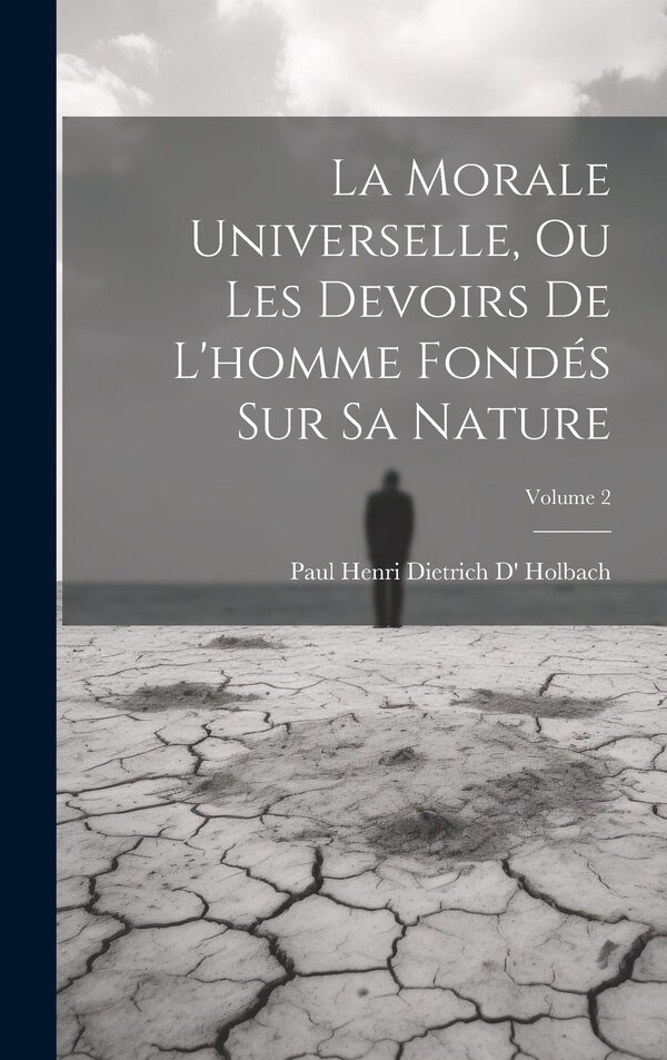 La Morale Universelle Ou Les Devoirs De L'homme Fondés Sur Sa Nature; Volume 2 by Paul Henri Dietrich D' Holbach, Hardcover | Indigo Chapters