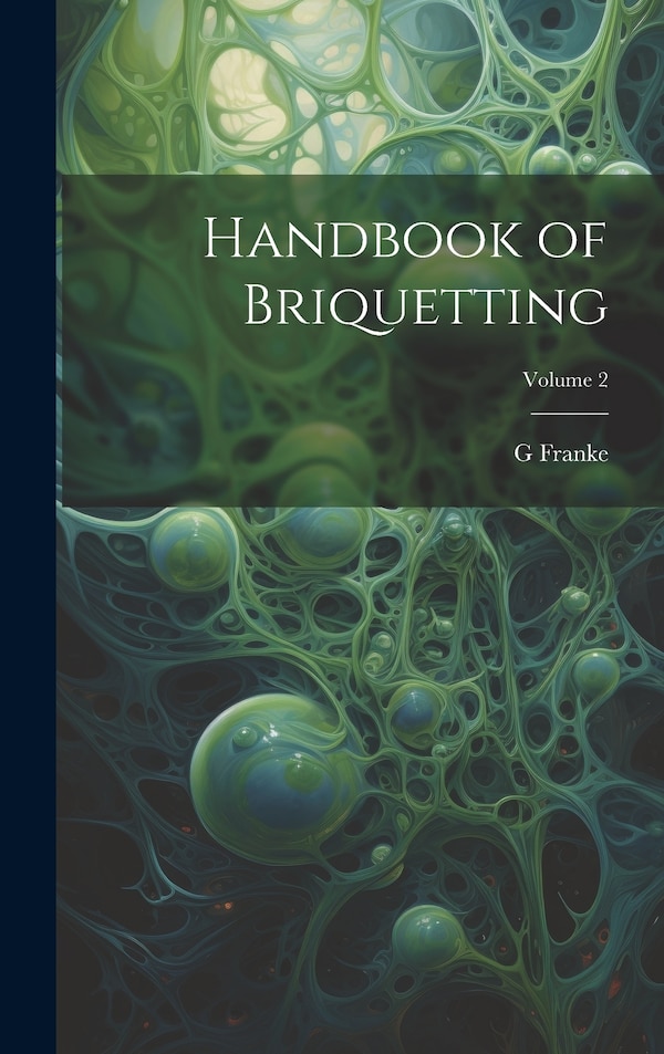 Handbook of Briquetting; Volume 2 by G Franke, Hardcover | Indigo Chapters