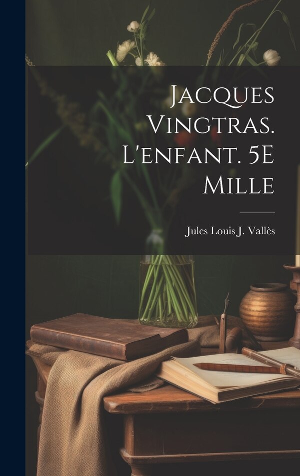 Jacques Vingtras. L'enfant. 5E Mille by Jules Louis J Vallès, Hardcover | Indigo Chapters