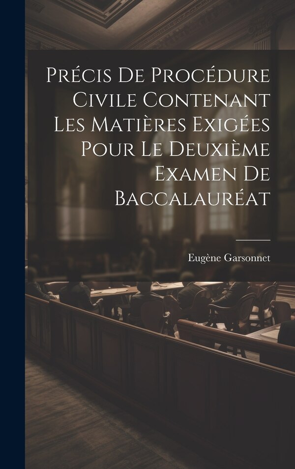 Précis De Procédure Civile Contenant Les Matières Exigées Pour Le Deuxième Examen De Baccalauréat by Eugène Garsonnet, Hardcover | Indigo Chapters