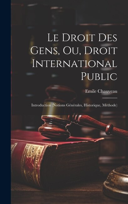 Le Droit Des Gens Ou Droit International Public by Emile Chauveau, Hardcover | Indigo Chapters