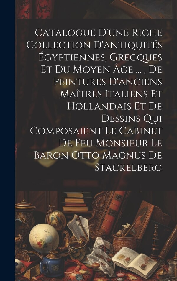 Catalogue D'une Riche Collection D'antiquités Égyptiennes Grecques Et Du Moyen Âge by Anonymous Anonymous, Hardcover | Indigo Chapters