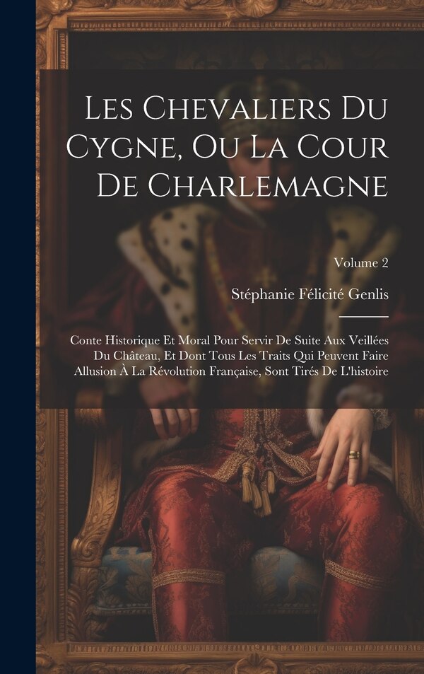 Les Chevaliers Du Cygne Ou La Cour De Charlemagne by Stéphanie Félicité Genlis, Hardcover | Indigo Chapters