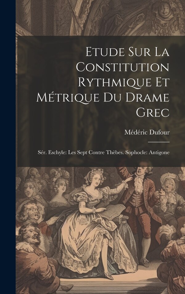 Etude Sur La Constitution Rythmique Et Métrique Du Drame Grec by Médéric Dufour, Hardcover | Indigo Chapters