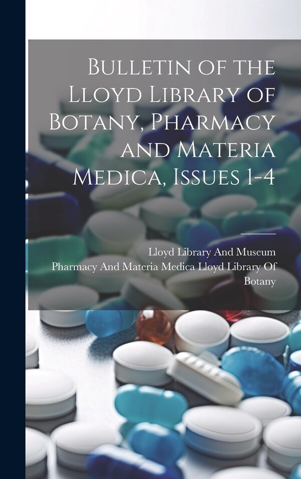Bulletin of the Lloyd Library of Botany Pharmacy and Materia Medica Issues 1-4 by Lloyd Library And Museum, Hardcover | Indigo Chapters