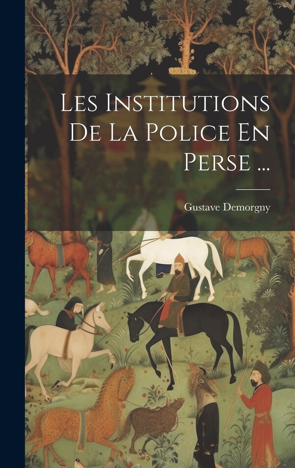 Les Institutions De La Police En Perse . by Gustave Demorgny, Hardcover | Indigo Chapters