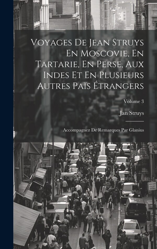 Voyages De Jean Struys En Moscovie En Tartarie En Perse Aux Indes Et En Plusieurs Autres Païs Étrangers by Jan Struys, Hardcover | Indigo Chapters
