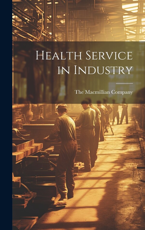 Health Service in Industry by The Macmillian Company, Hardcover | Indigo Chapters