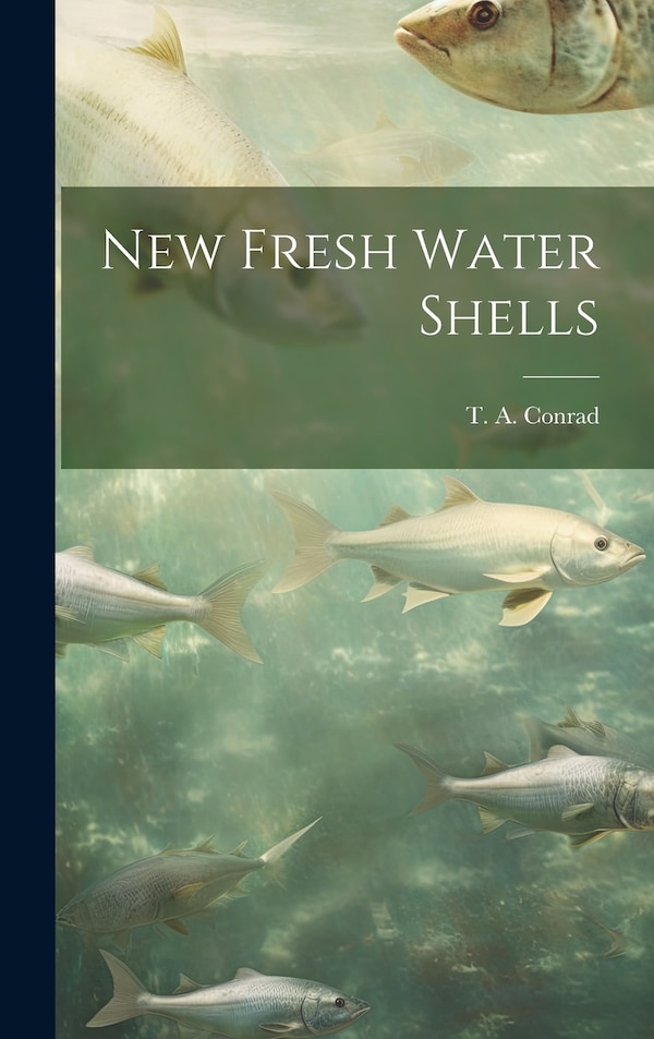 New Fresh Water Shells by T A Conrad, Hardcover | Indigo Chapters