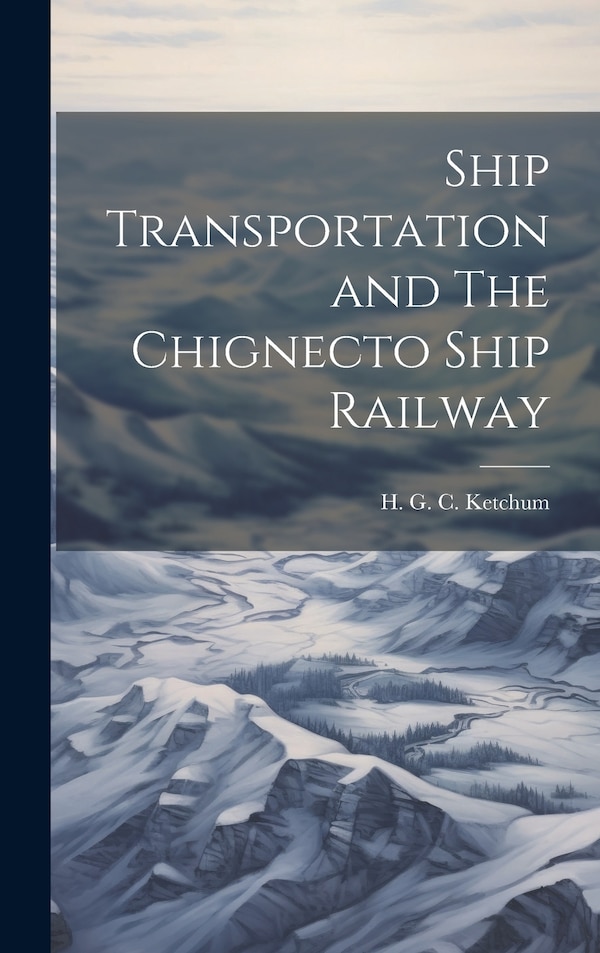 Ship Transportation and The Chignecto Ship Railway by H G C Ketchum, Hardcover | Indigo Chapters