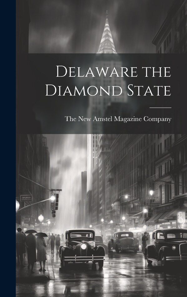 Delaware the Diamond State by The New Amstel Magazine Company, Hardcover | Indigo Chapters