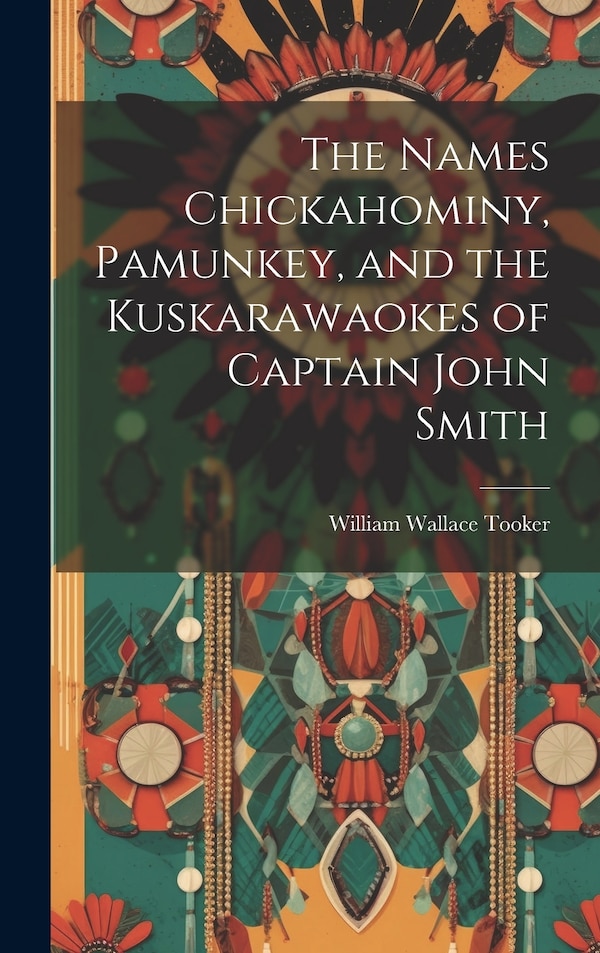 The Names Chickahominy Pamunkey and the Kuskarawaokes of Captain John Smith by William Wallace Tooker, Hardcover | Indigo Chapters