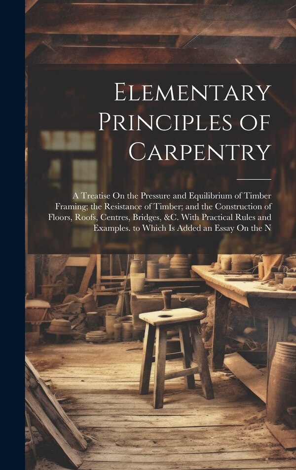 Elementary Principles of Carpentry by Anonymous, Hardcover | Indigo Chapters
