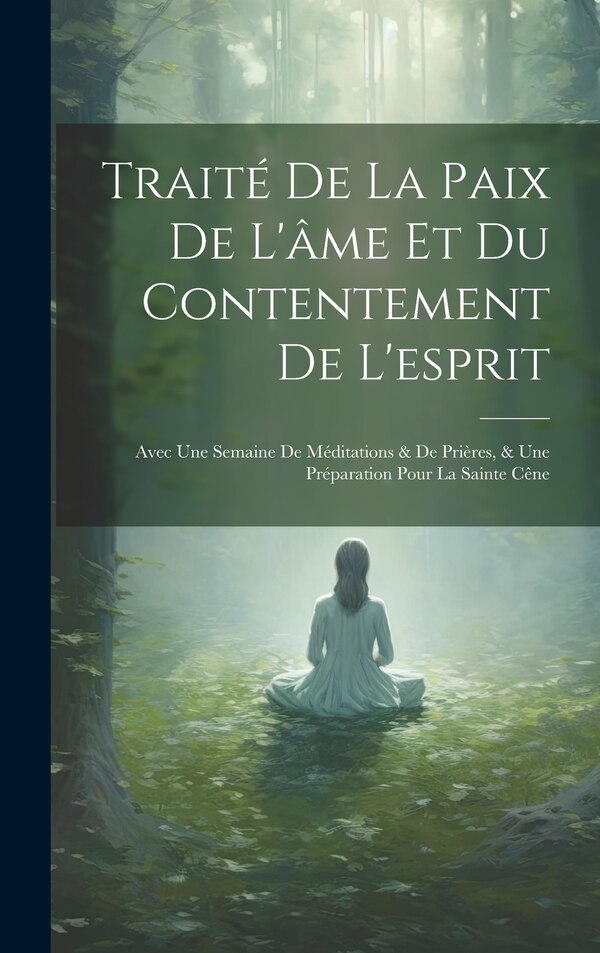Traité De La Paix De L'âme Et Du Contentement De L'esprit by Anonymous, Hardcover | Indigo Chapters
