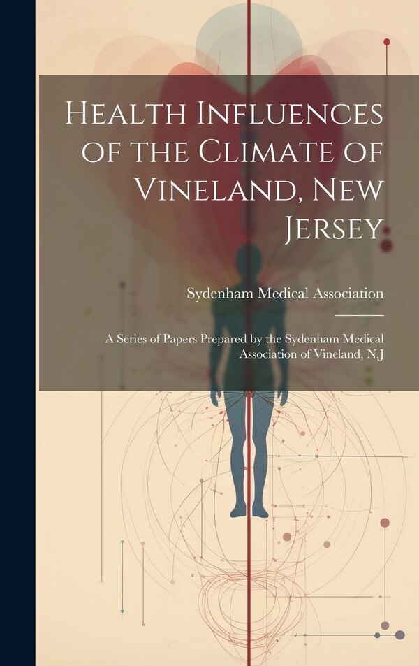 Health Influences of the Climate of Vineland New Jersey by Sydenham Medical Association (Vineland, Hardcover | Indigo Chapters
