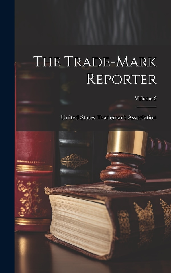 The Trade-Mark Reporter; Volume 2 by United States Trademark Association, Hardcover | Indigo Chapters