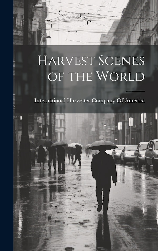 Harvest Scenes of the World by International Harvester Company of Am, Hardcover | Indigo Chapters