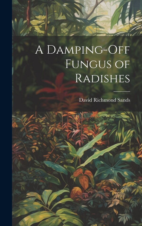 A Damping-Off Fungus of Radishes by David Richmond Sands, Hardcover | Indigo Chapters