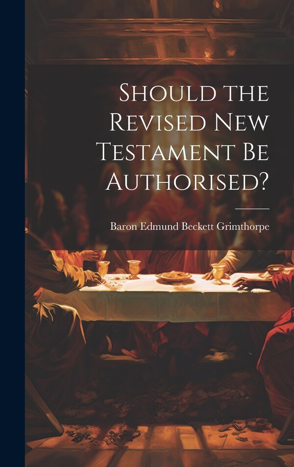 Should the Revised New Testament Be Authorised? by Baron Edmund Beckett Grimthorpe, Hardcover | Indigo Chapters