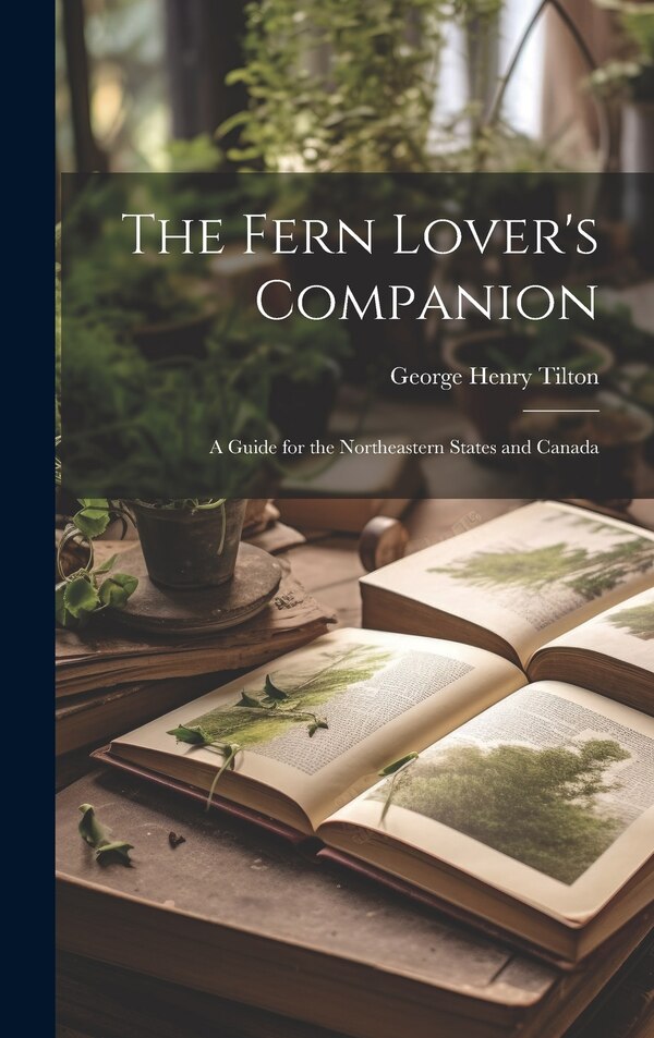 The Fern Lover's Companion by George Henry Tilton, Hardcover | Indigo Chapters
