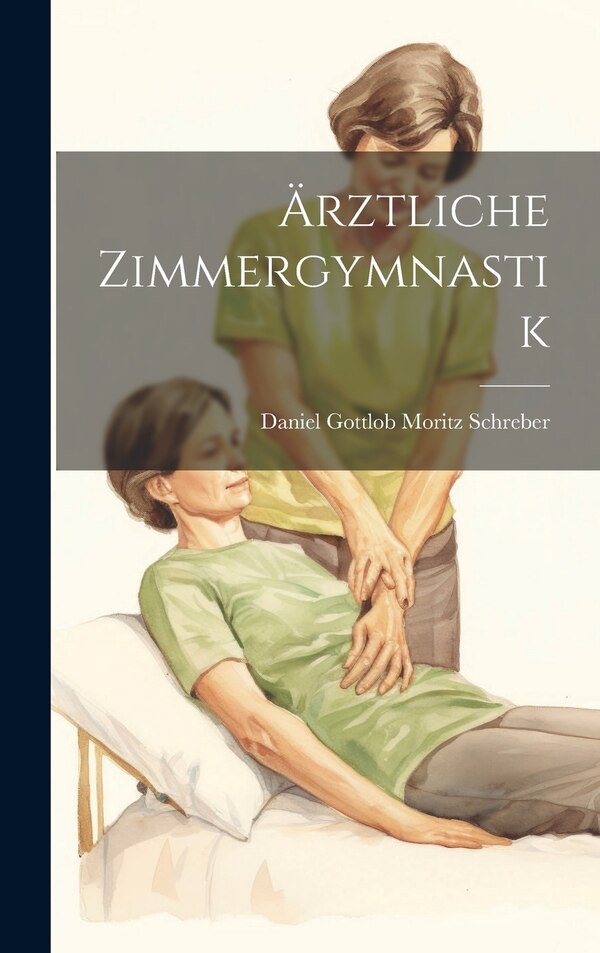 Ärztliche Zimmergymnastik by Daniel Gottlob Moritz Schreber, Hardcover | Indigo Chapters