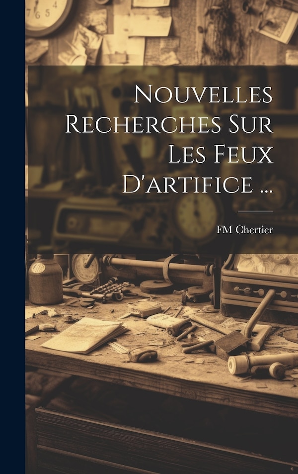 Nouvelles Recherches Sur Les Feux D'artifice . by FM Chertier, Hardcover | Indigo Chapters