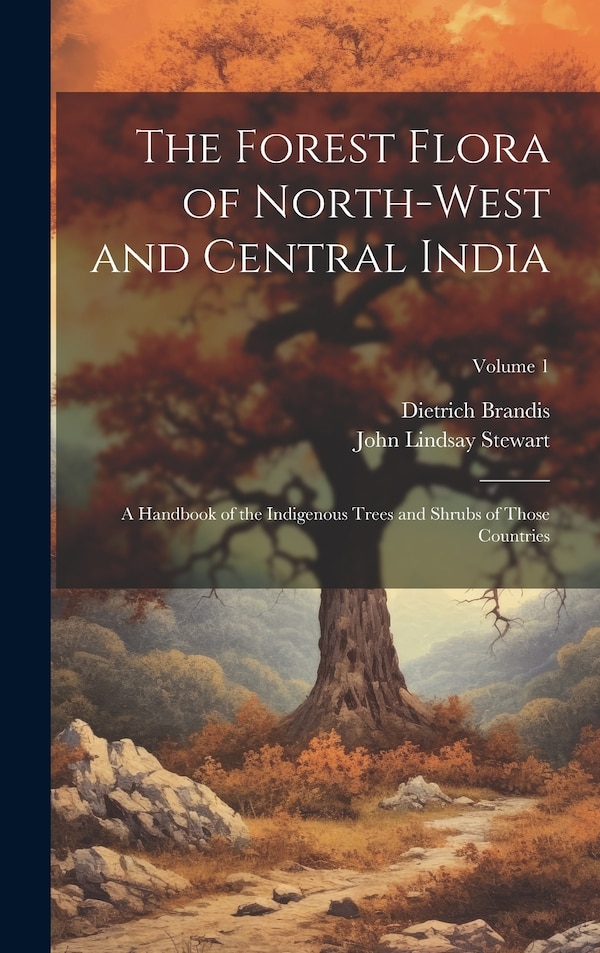 The Forest Flora of North-West and Central India by John Lindsay Stewart, Hardcover | Indigo Chapters