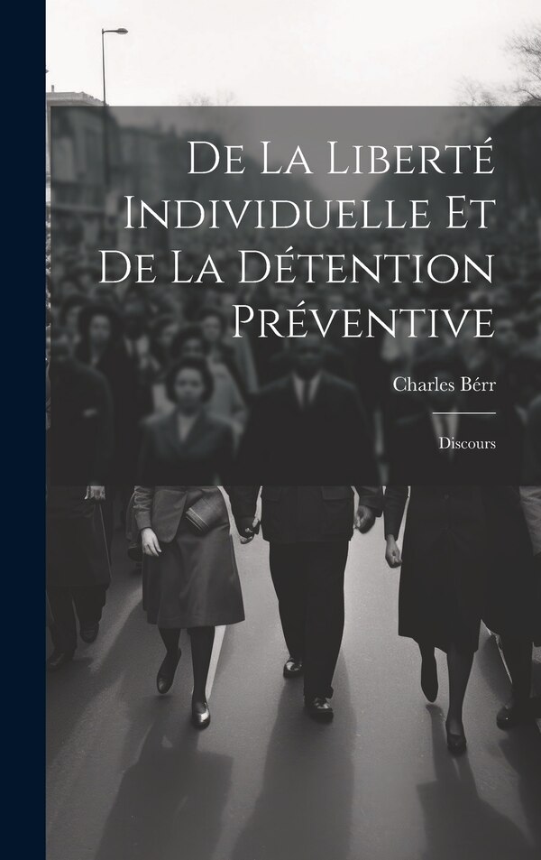 De La Liberté Individuelle Et De La Détention Préventive by Charles Bérr, Hardcover | Indigo Chapters