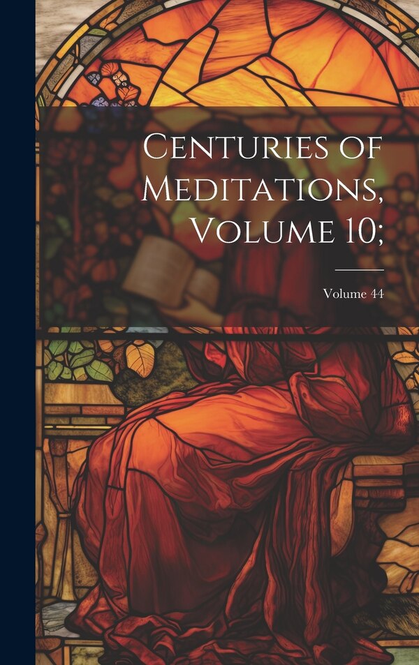 Centuries of Meditations Volume 10;; Volume 44 by Anonymous, Hardcover | Indigo Chapters
