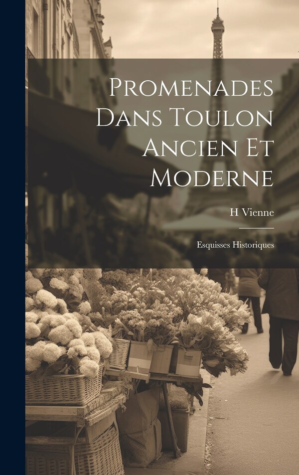Promenades Dans Toulon Ancien Et Moderne by H Vienne, Hardcover | Indigo Chapters