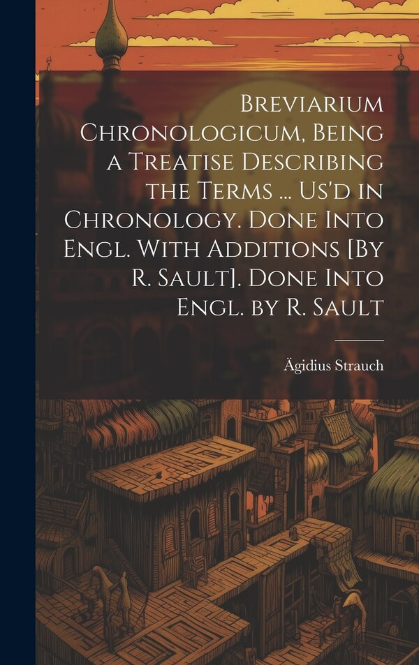 Breviarium Chronologicum Being a Treatise Describing the Terms by Ägidius Strauch, Hardcover | Indigo Chapters