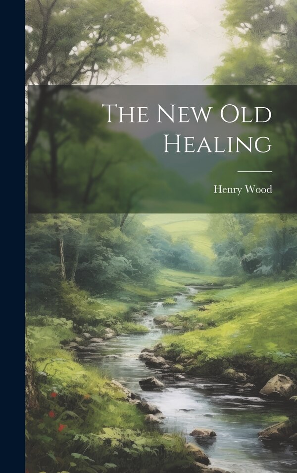 The New Old Healing by Henry Wood, Hardcover | Indigo Chapters
