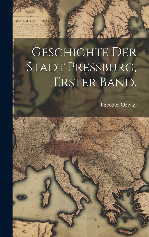 Geschichte der Stadt Pressburg Erster Band by Theodor Ortvay, Hardcover | Indigo Chapters
