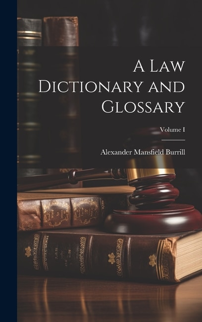 A Law Dictionary and Glossary; Volume I by Alexander Mansfield Burrill, Hardcover | Indigo Chapters